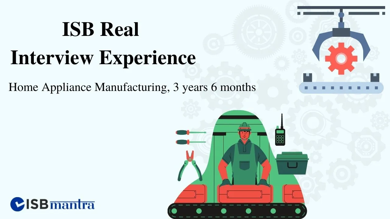 ISB-Interview-Experience-Appliance -Manufacturing-3years-6months
