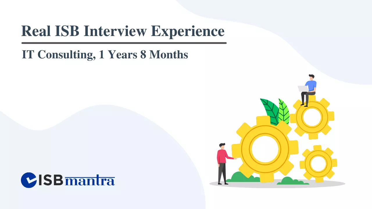 ISB Interview Experience - IT Consulting - 1 year 8 months