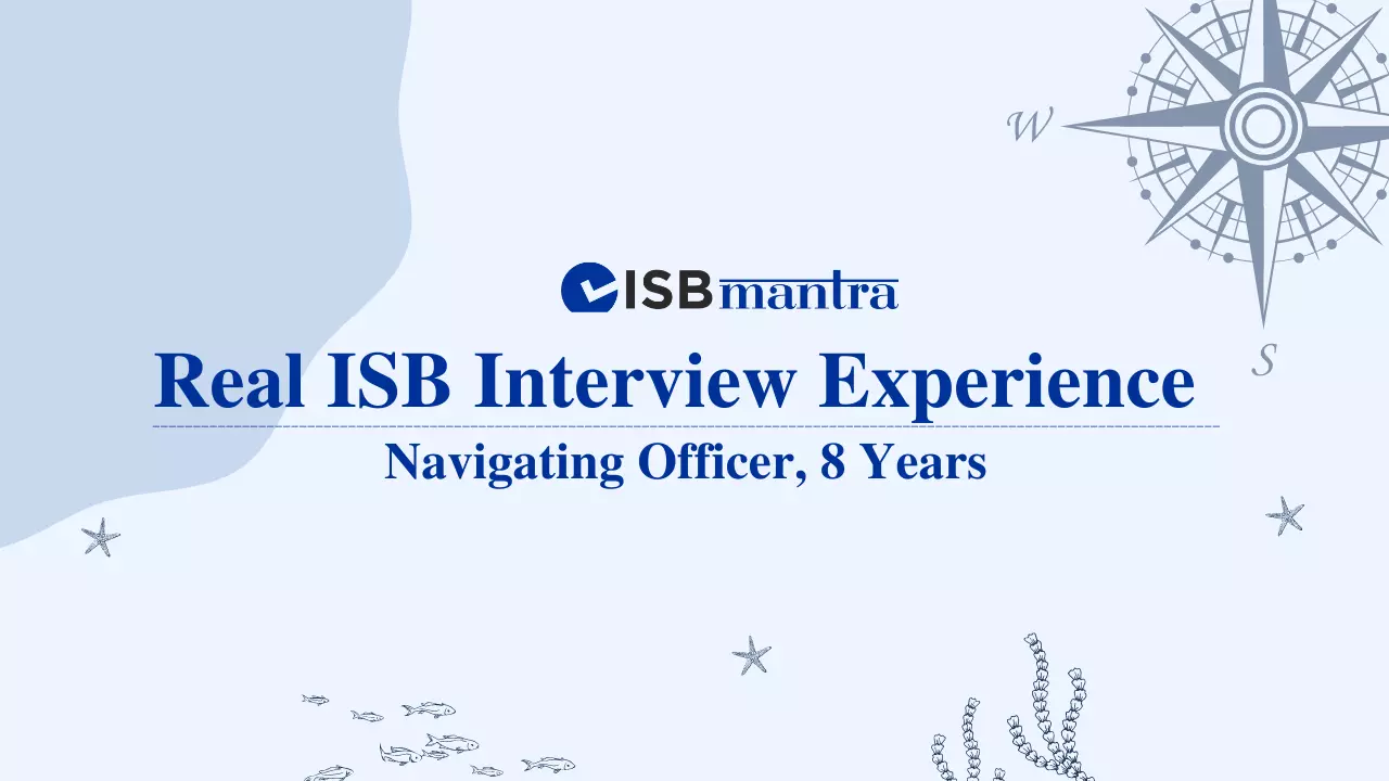 ISB Interview Experience - Navigating Officer 8 Years