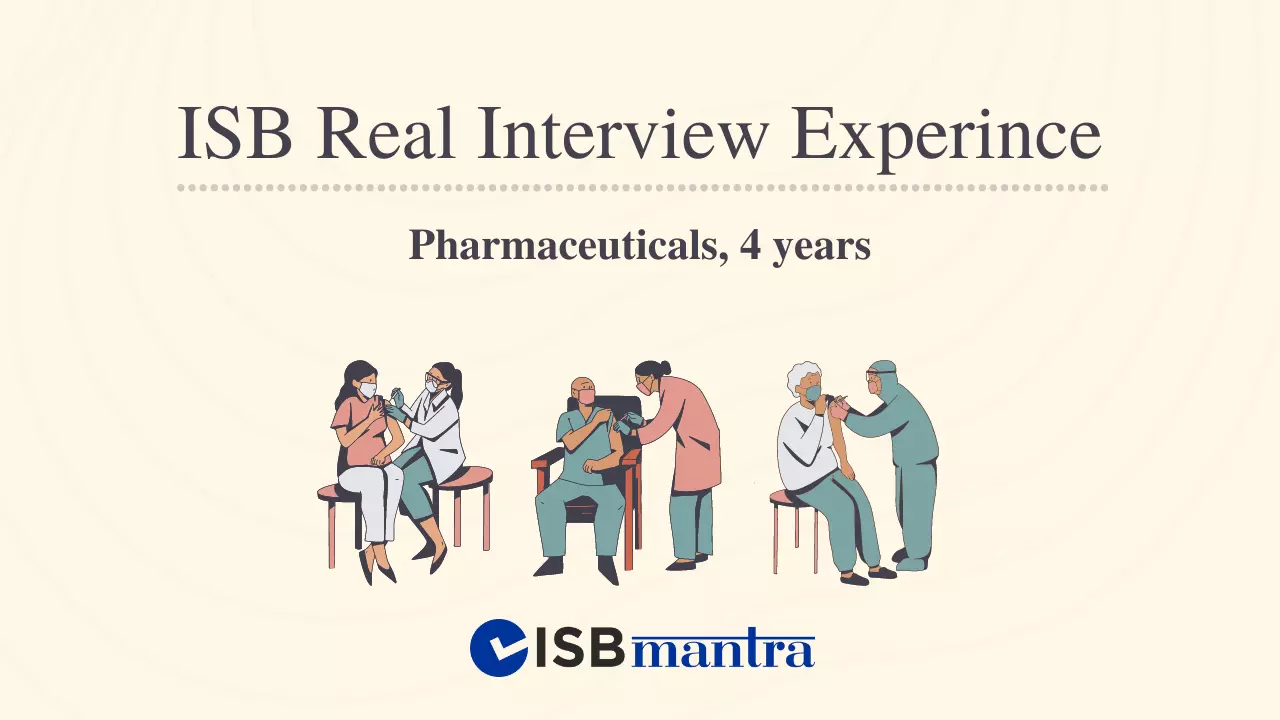 ISB Interview Experience - Pharmaceutical - 4 Years