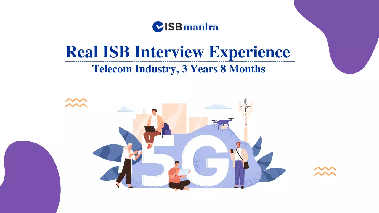 ISB Interview Experience - Telecom Industry - 3 years 8 months